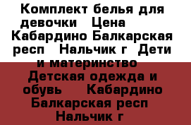 Комплект белья для девочки › Цена ­ 150 - Кабардино-Балкарская респ., Нальчик г. Дети и материнство » Детская одежда и обувь   . Кабардино-Балкарская респ.,Нальчик г.